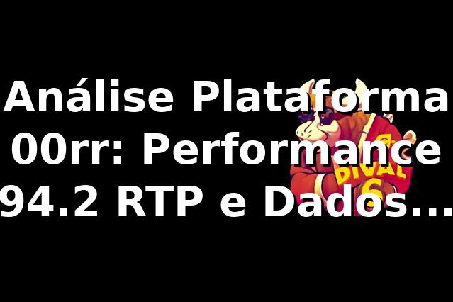 Análise Plataforma 00rr: Performance 94.2% RTP e Dados Exclusivos 📊